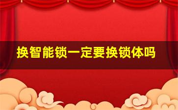 换智能锁一定要换锁体吗