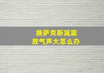 换萨克斯减震放气声大怎么办