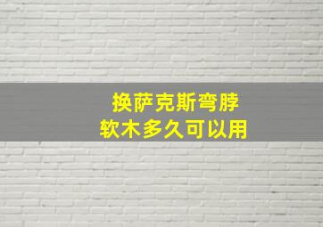 换萨克斯弯脖软木多久可以用