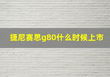 捷尼赛思g80什么时候上市