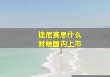 捷尼赛思什么时候国内上市