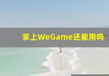 掌上WeGame还能用吗