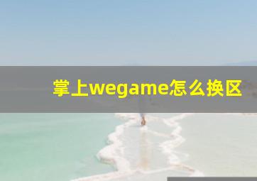 掌上wegame怎么换区