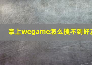 掌上wegame怎么搜不到好友