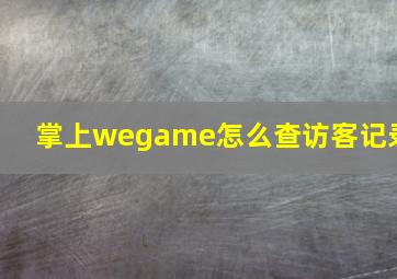 掌上wegame怎么查访客记录