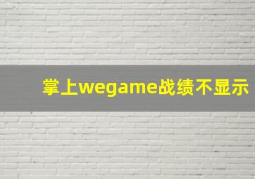 掌上wegame战绩不显示