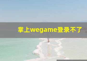 掌上wegame登录不了