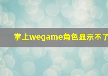 掌上wegame角色显示不了