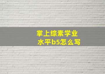 掌上综素学业水平b5怎么写