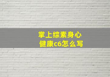 掌上综素身心健康c6怎么写