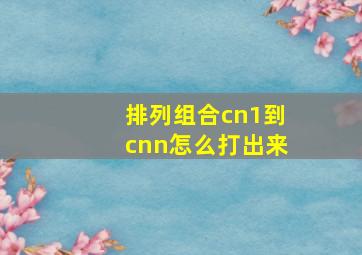 排列组合cn1到cnn怎么打出来