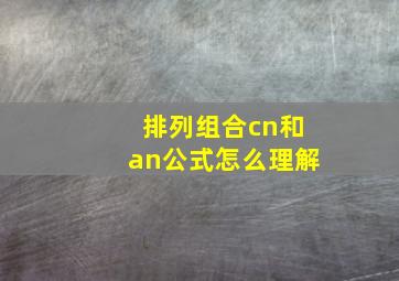 排列组合cn和an公式怎么理解