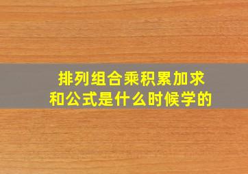 排列组合乘积累加求和公式是什么时候学的