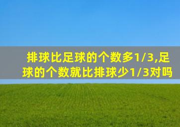 排球比足球的个数多1/3,足球的个数就比排球少1/3对吗