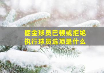 掘金球员巴顿或拒绝执行球员选项是什么