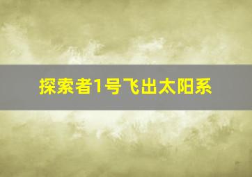 探索者1号飞出太阳系