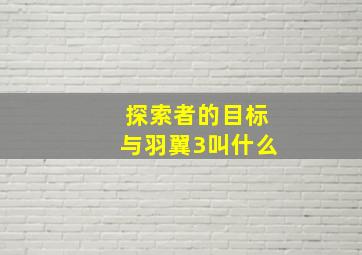 探索者的目标与羽翼3叫什么