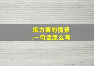 接力赛的情景,一句话怎么写