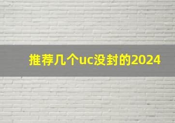 推荐几个uc没封的2024