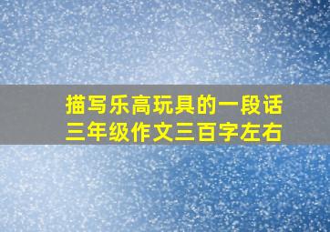 描写乐高玩具的一段话三年级作文三百字左右