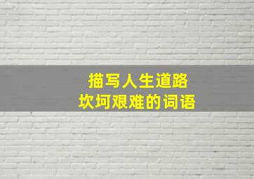 描写人生道路坎坷艰难的词语