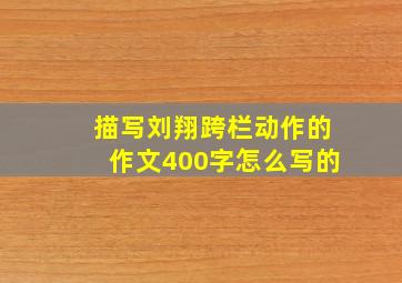 描写刘翔跨栏动作的作文400字怎么写的