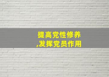 提高党性修养,发挥党员作用