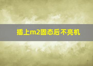 插上m2固态后不亮机