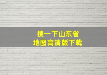 搜一下山东省地图高清版下载