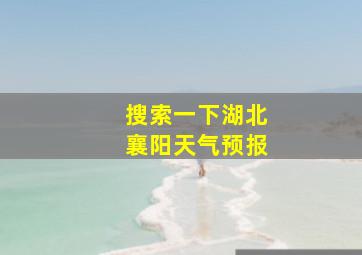 搜索一下湖北襄阳天气预报