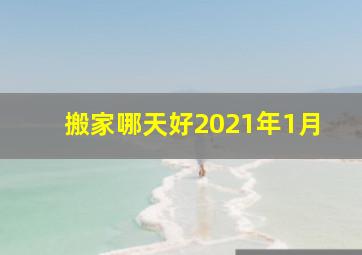 搬家哪天好2021年1月