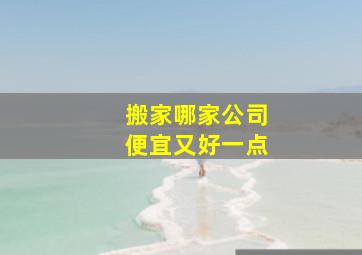 搬家哪家公司便宜又好一点