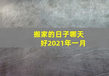 搬家的日子哪天好2021年一月