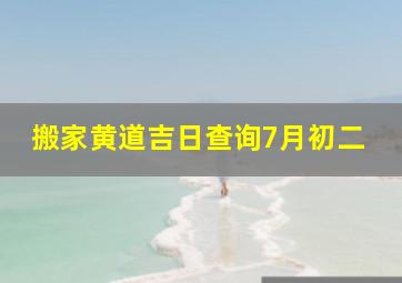 搬家黄道吉日查询7月初二