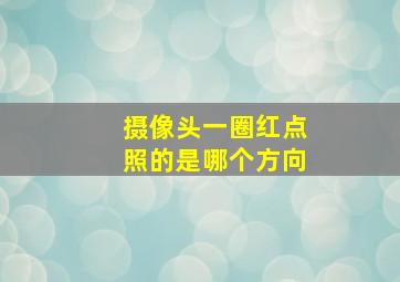 摄像头一圈红点照的是哪个方向