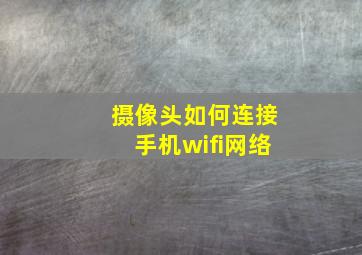 摄像头如何连接手机wifi网络