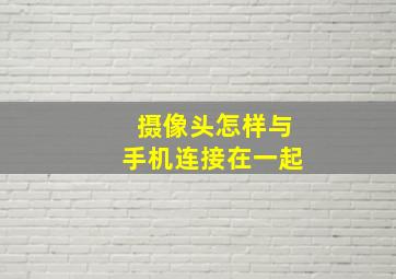 摄像头怎样与手机连接在一起