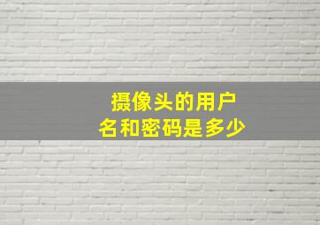 摄像头的用户名和密码是多少