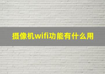 摄像机wifi功能有什么用