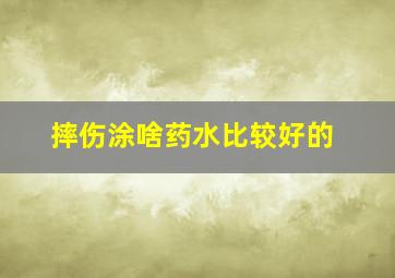 摔伤涂啥药水比较好的