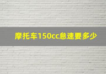 摩托车150cc怠速要多少