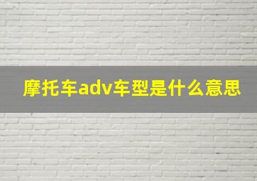 摩托车adv车型是什么意思