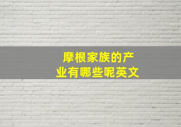 摩根家族的产业有哪些呢英文