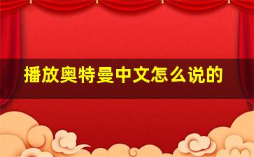 播放奥特曼中文怎么说的