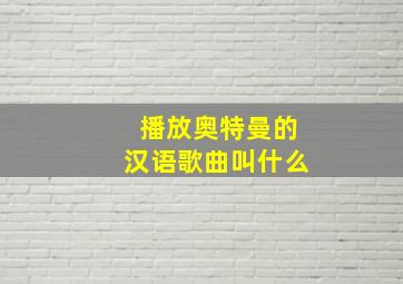 播放奥特曼的汉语歌曲叫什么