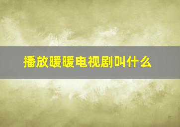 播放暖暖电视剧叫什么