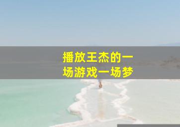 播放王杰的一场游戏一场梦