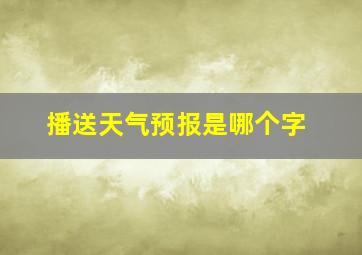 播送天气预报是哪个字