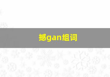 撼gan组词