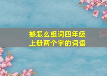 撼怎么组词四年级上册两个字的词语